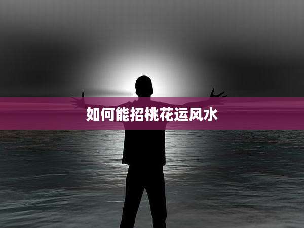 如何能招桃花运风水