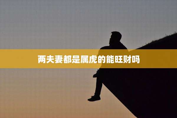 两夫妻都是属虎的能旺财吗