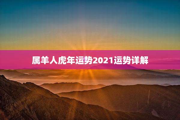 属羊人虎年运势2021运势详解