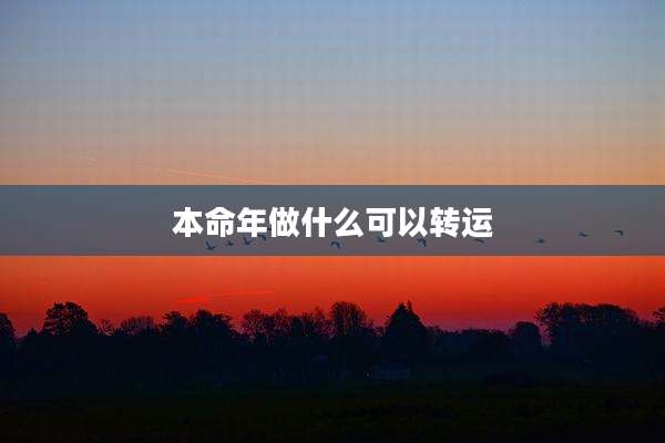 本命年做什么可以转运