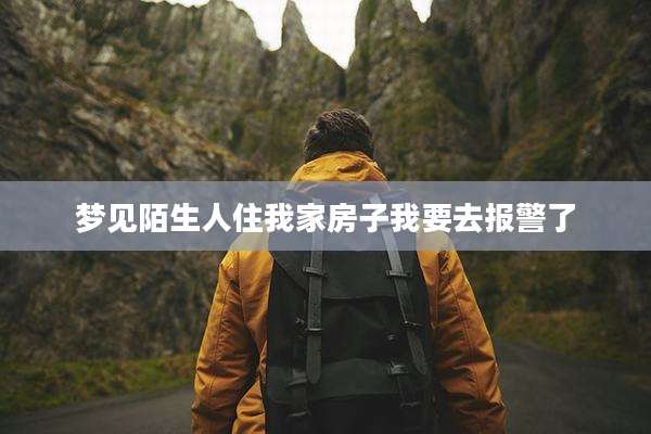 梦见陌生人住我家房子我要去报警了