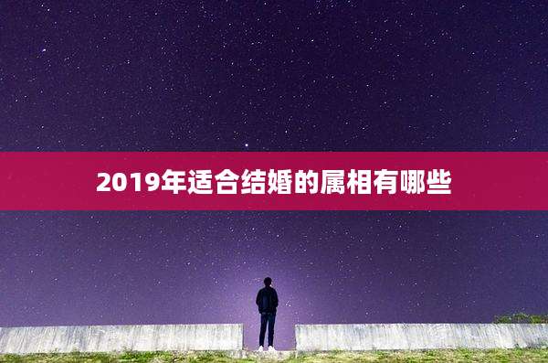 2019年适合结婚的属相有哪些