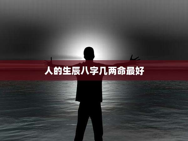 人的生辰八字几两命最好
