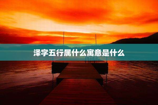 泽字五行属什么寓意是什么