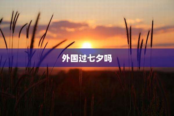 外国过七夕吗