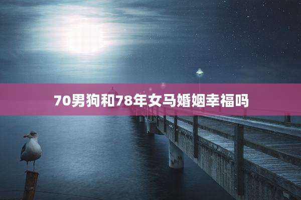 70男狗和78年女马婚姻幸福吗