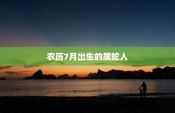 农历7月出生的属蛇人