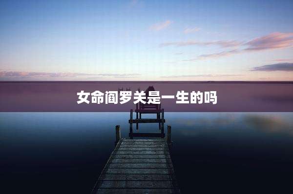 女命阎罗关是一生的吗