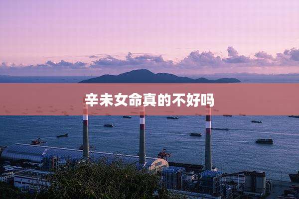辛未女命真的不好吗
