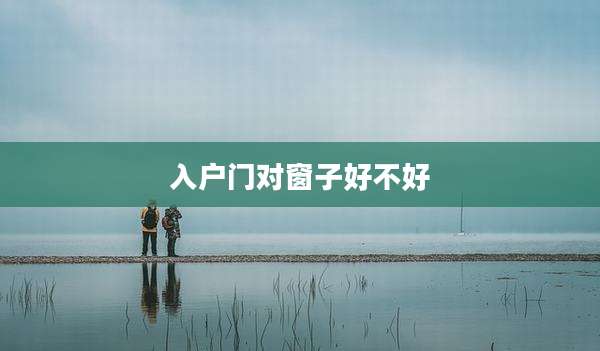 入户门对窗子好不好