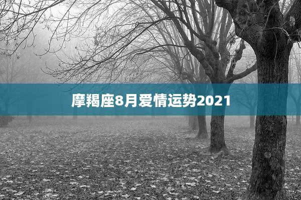 摩羯座8月爱情运势2021