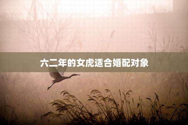 六二年的女虎适合婚配对象