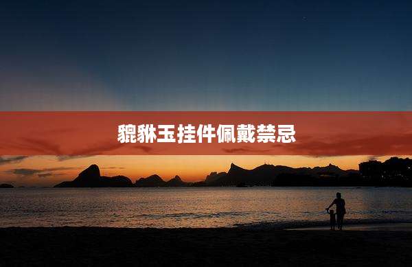 貔貅玉挂件佩戴禁忌