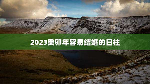 2023癸卯年容易结婚的日柱