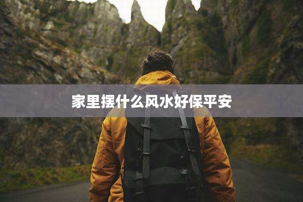家里摆什么风水好保平安
