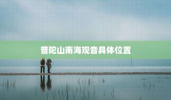普陀山南海观音具***置