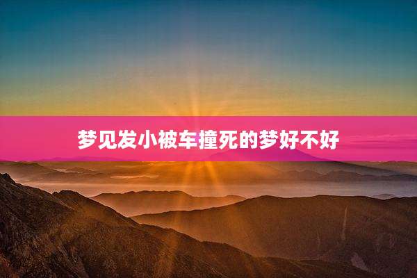 梦见发小被车撞死的梦好不好
