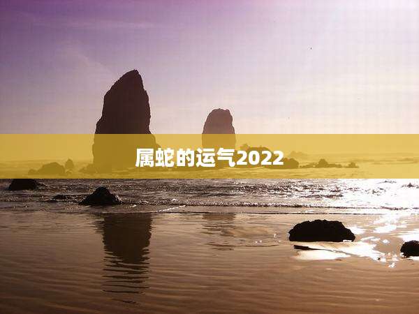 属蛇的运气2022