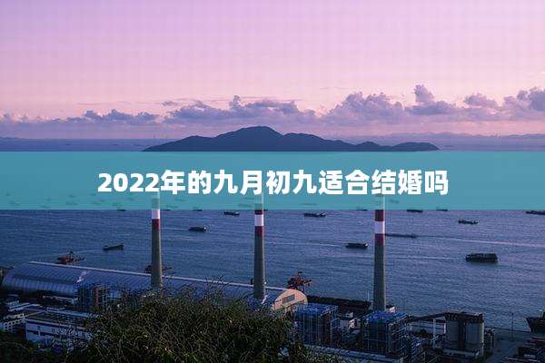 2022年的九月初九适合结婚吗