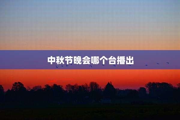 中秋节晚会哪个台播出