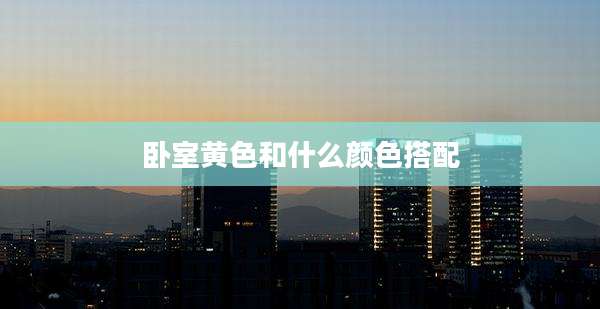 卧室黄色和什么颜色搭配