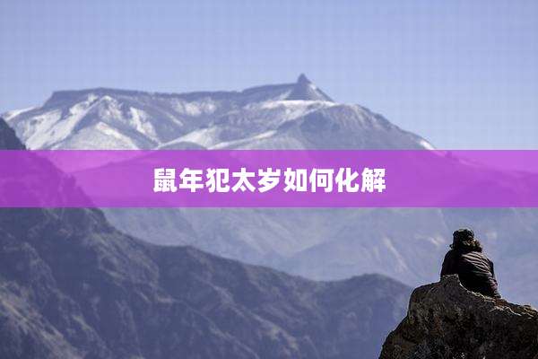 鼠年犯太岁如何化解