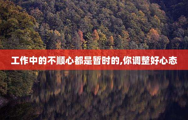 工作中的不顺心都是暂时的,你调整好心态