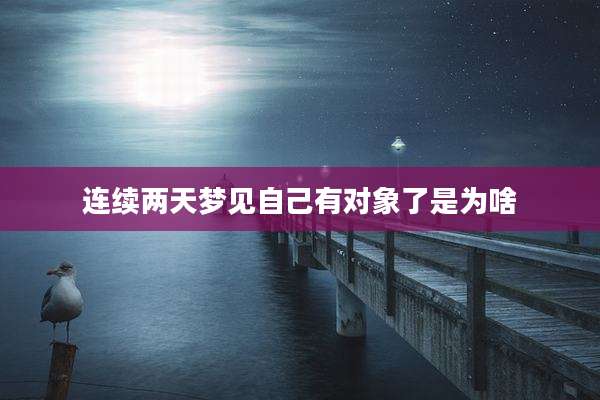 连续两天梦见自己有对象了是为啥