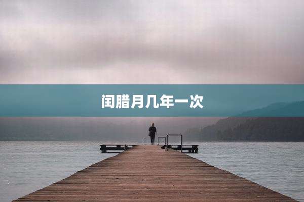 闰腊月几年一次
