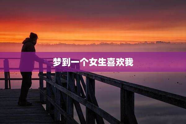 梦到一个女生喜欢我