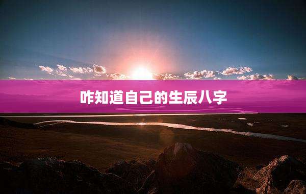 咋知道自己的生辰八字