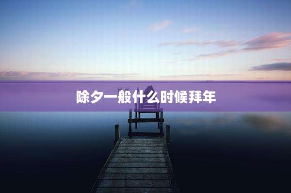 除夕一般什么时候拜年