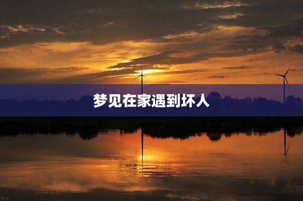 梦见在家遇到坏人