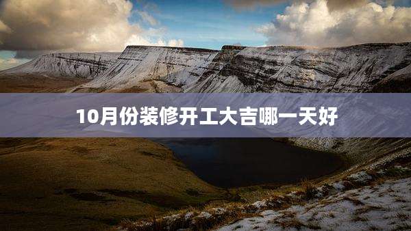 10月份装修开工大吉哪一天好