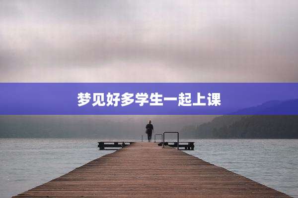 梦见好多学生一起上课