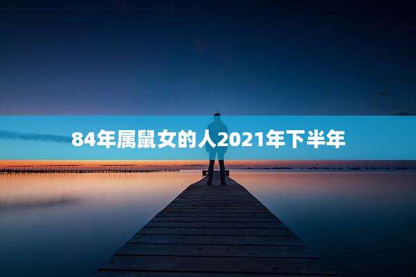 84年属鼠女的人2021年下半年