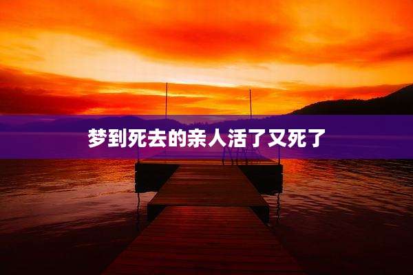 梦到死去的亲人活了又死了