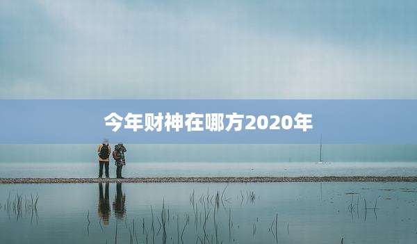 今年财神在哪方2020年