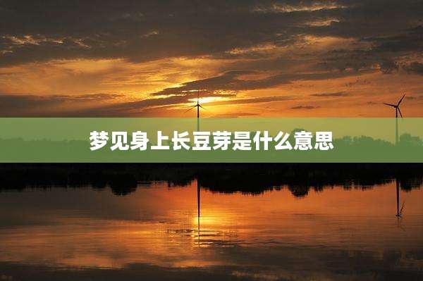 梦见身上长豆芽是什么意思