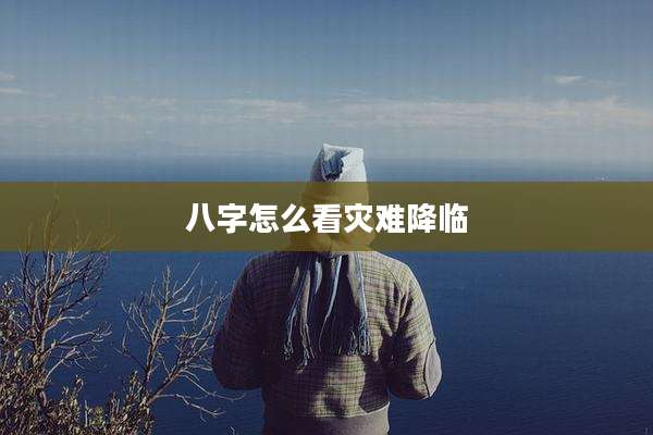 八字怎么看灾难降临
