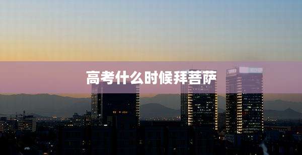 高考什么时候拜菩萨