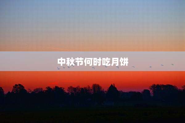 中秋节何时吃月饼