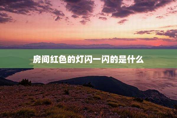 房间红色的灯闪一闪的是什么