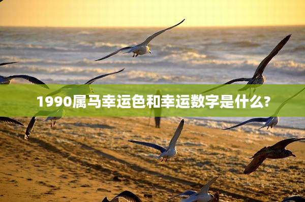 1990属马幸运色和幸运数字是什么?