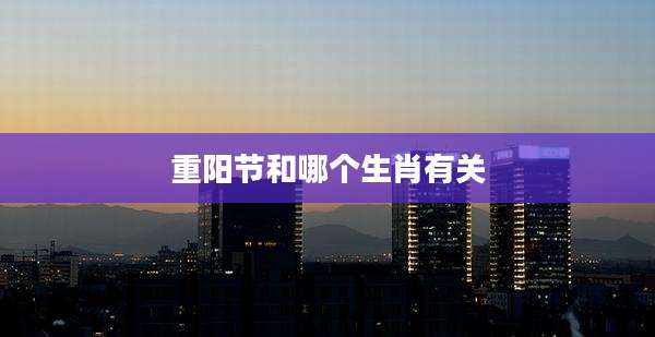 重阳节和哪个生肖有关