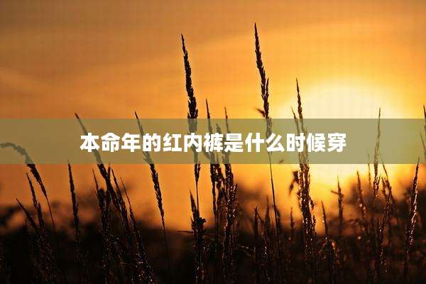本命年的红内裤是什么时候穿