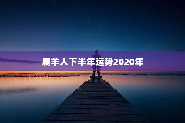 属羊人下半年运势2020年