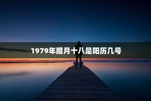 1979年腊月十八是阳历几号