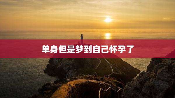 单身但是梦到自己怀孕了