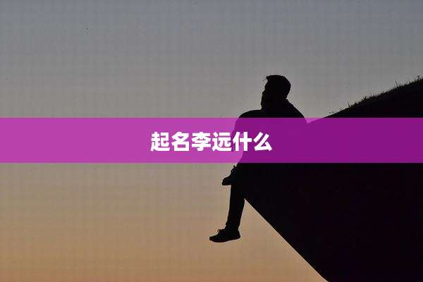 起名李远什么